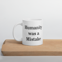 Load image into Gallery viewer, Humanity was a Mistake Mug
