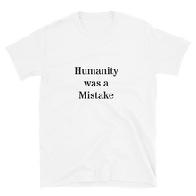Load image into Gallery viewer, Humanity was a Mistake Unisex T-Shirt White
