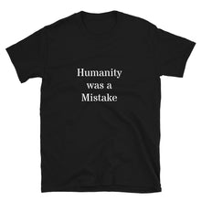 Load image into Gallery viewer, Humanity was a Mistake Unisex T-Shirt Black
